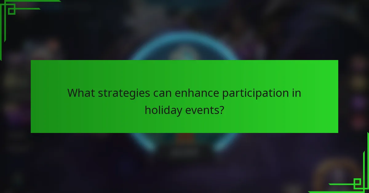 What strategies can enhance participation in holiday events?