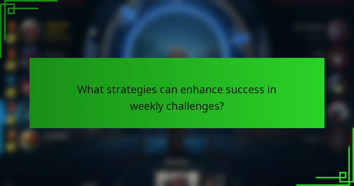 What strategies can enhance success in weekly challenges?